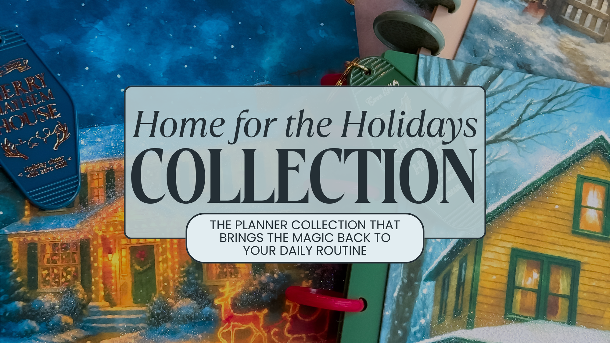 Home for the Holidays: The Planner Collection Putting the Magic Back into Your Daily Routine